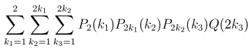 \sum_{k_1=1}^{2}\sum_{k_2=1}^{2k_1}\sum_{k_3=1}^{2k_2}P_2(k_1)P_{2k_1}(k_2)P_{2k_2}(k_3)Q(2k_3)